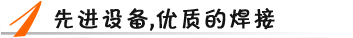 先進(jìn)設(shè)備，優(yōu)質(zhì)焊接
