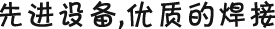 先進(jìn)設(shè)備，優(yōu)質(zhì)的焊接